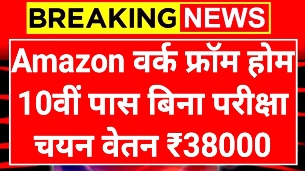 Amazon Work From Home: अमेजॉन वर्क फ्रॉम होम के लिए दसवीं पास करें आवेदन बिना परीक्षा होगा चयन