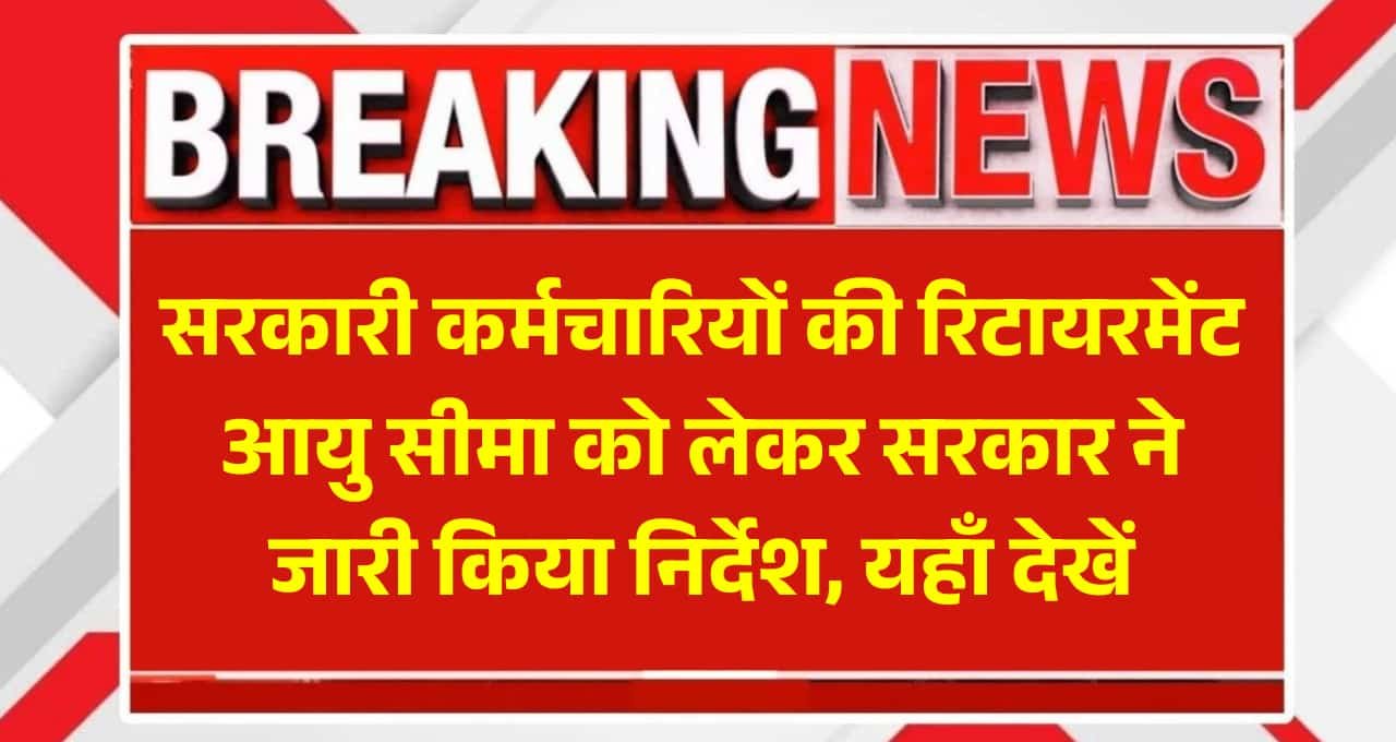 Government Employees Retirement News: सरकारी कर्मचारियों की रिटायरमेंट आयु सीमा को लेकर सरकार ने जारी किया निर्देश, यहाँ देखें