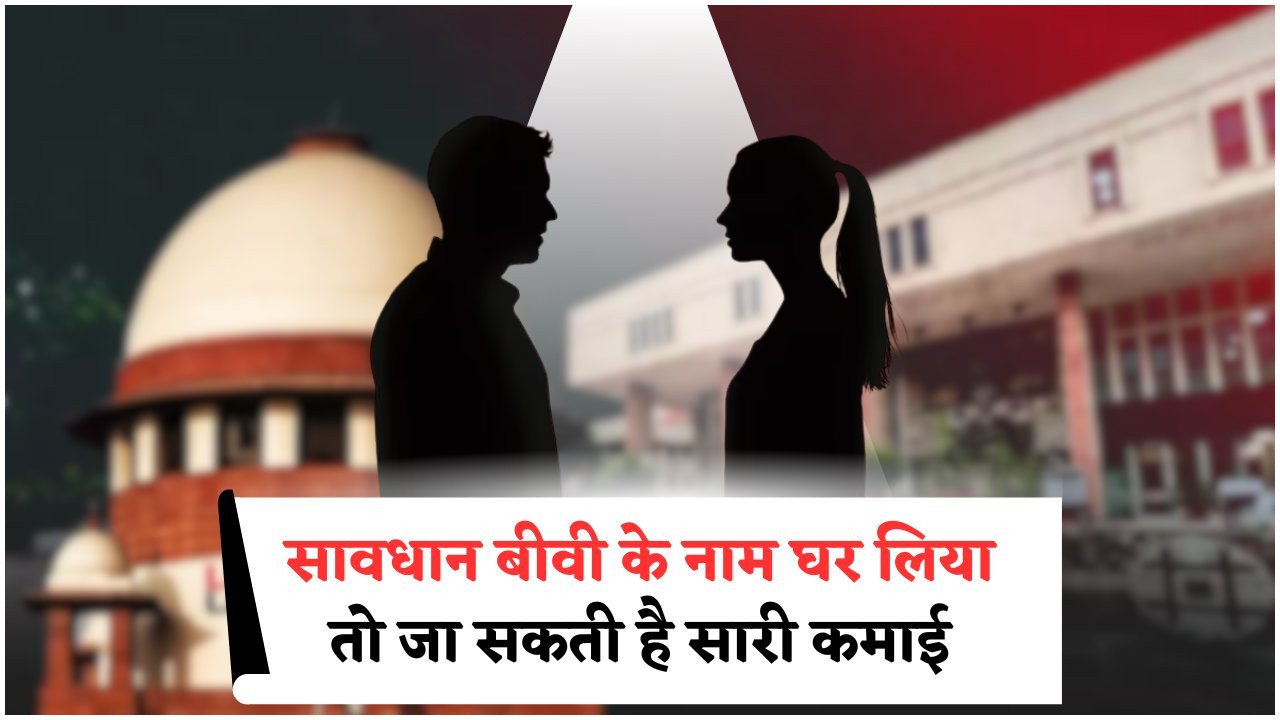 पत्नी के नाम घर करने पर तलाक में हो सकता है बड़ा नुकसान – कोर्ट के फैसले से हजारों पति स्तब्ध