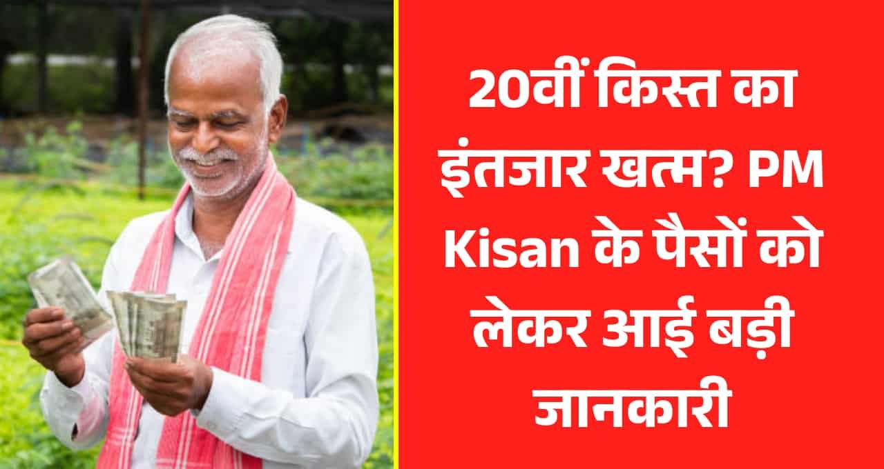 20वीं किस्त का इंतजार खत्म? PM Kisan योजना के पैसों को लेकर आई बड़ी जानकारी