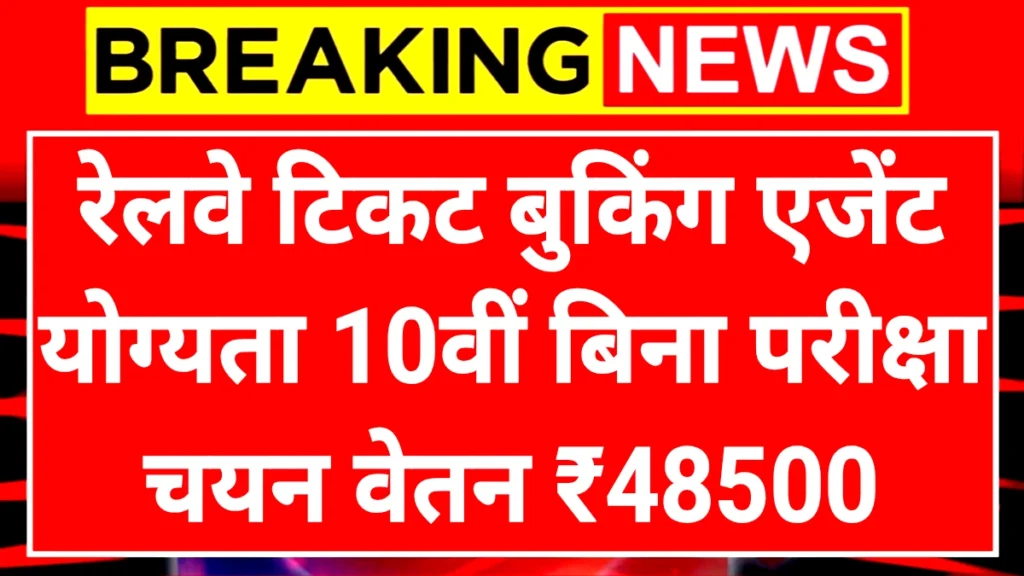 Railway Ticket Booking Agent: रेलवे टिकट बुकिंग एजेंट के लिए दसवीं पास करें आवेदन एवं ₹48500 महीना कमाएं
