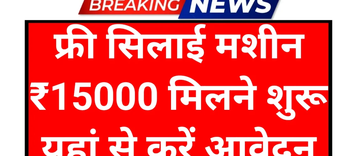 Free Silai Machine Scheme: फ्री सिलाई मशीन योजना 15000 के लिए आवेदन शुरू