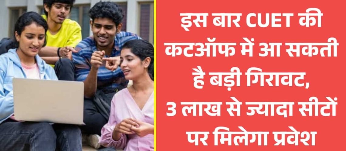 CUET Cut Off 2025: इस बार CUET की कटऑफ में आ सकती है बड़ी गिरावट, 3 लाख से ज्यादा सीटों पर मिलेगा प्रवेश