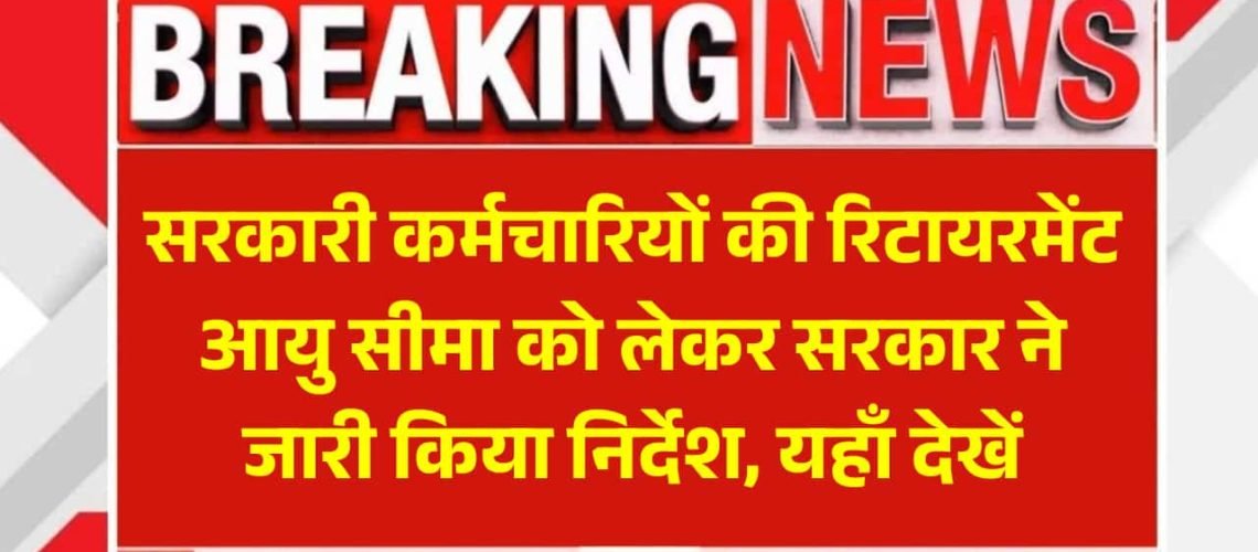 Government Employees Retirement News: सरकारी कर्मचारियों की रिटायरमेंट आयु सीमा को लेकर सरकार ने जारी किया निर्देश, यहाँ देखें