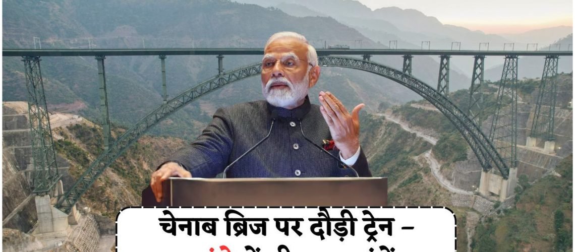भारत का ऐतिहासिक चिनाब रेल ब्रिज हुआ शुरू – अब कटरा से श्रीनगर तक की यात्रा होगी मात्र 3 घंटे में
