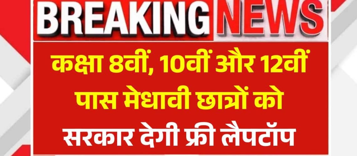 कक्षा 8वीं,10वीं और 12वीं पास मेधावी छात्रों को सरकार देगी फ्री लैपटॉप