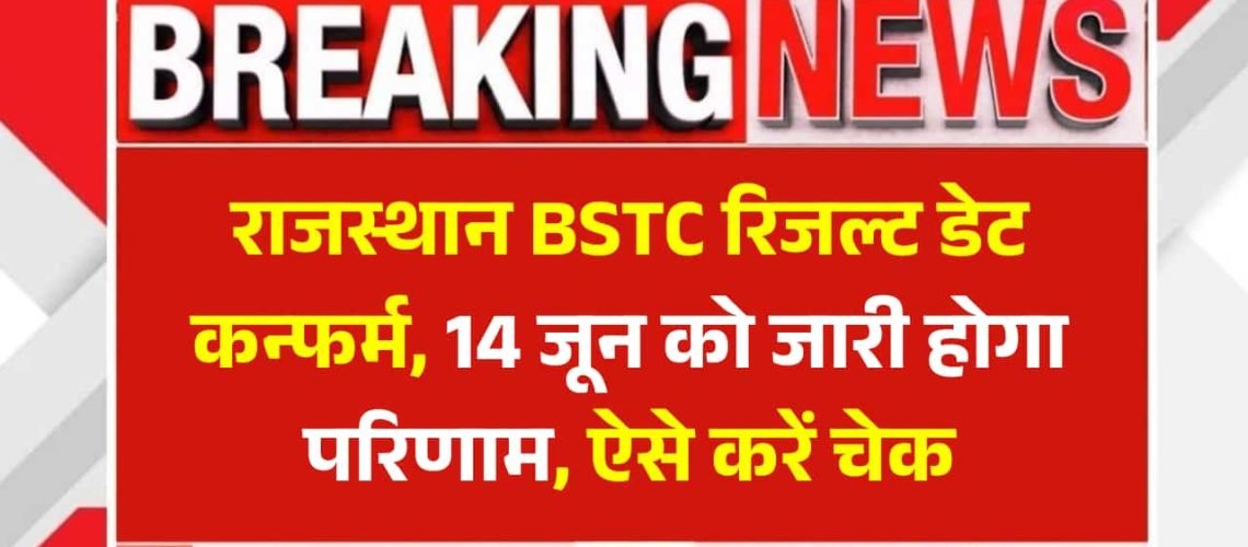 Rajasthan BSTC Result 2025: रिजल्ट डेट कन्फर्म, जानें कब और कहां जारी होगा परिणाम, ऐसे करें चेक