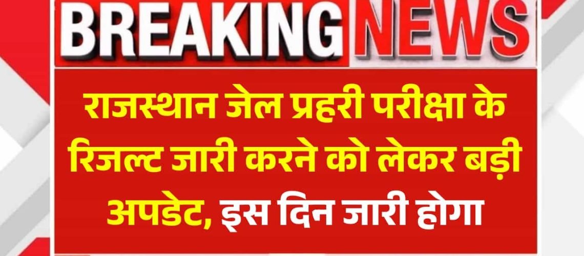 Rajasthan Jail Prahari Result 2025: जल्द जारी होगा रिजल्ट, जानें पूरी अपडेट यहां
