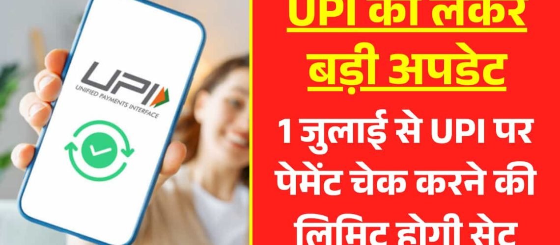 UPI को लेकर बड़ी अपडेट: 1 जुलाई से UPI पर पेमेंट चेक करने की लिमिट होगी सेट