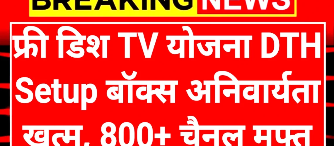Free Dish TV Scheme: फ्री डिश टीवी योजना सेटअप बॉक्स की अनिवार्यता खत्म यहां जानें कैसे चलेंगे 800 चैनल मुफ्त